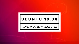 Ubuntu 18.04 Review of New Features