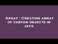 Array : Creating array of custom objects in java
