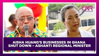 Aisha Huang’s businesses in Ghana shut down – Ashanti Regional Minister