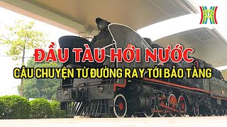 Đầu tàu hơi nước: Câu chuyện từ đường ray tới bảo tàng | Phim tài liệu