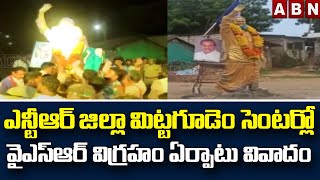 ఎన్టీఆర్ జిల్లా మిట్టగూడెం సెంటర్లో వైఎస్ఆర్ విగ్రహం ఏర్పాటు వివాదం || Ntr Dist || ABN Telugu