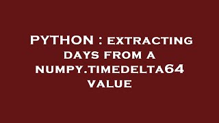 PYTHON : extracting days from a numpy.timedelta64 value