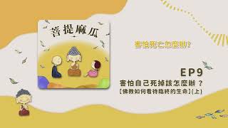 EP09.害怕自己死掉該怎麼辦 ？【佛教如何看待臨終的生命】(上)【菩提麻瓜】