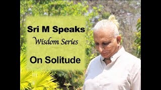 Sri M Speaks - Wisdom Series - 'On Solitude' -26th March 2020