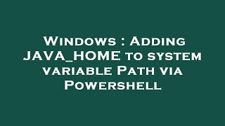 Windows : Adding JAVA_HOME to system variable Path via Powershell