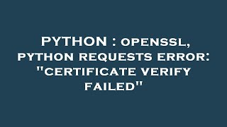 PYTHON : openssl, python requests error: "certificate verify failed"
