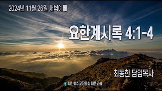 11/26(화) 계 4:1-4 대중교회 새벽예배 최동한 목사