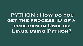 PYTHON : How do you get the process ID of a program in Unix or Linux using Python?