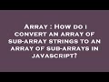 Array : How do i convert an array of sub-array strings to an array of sub-arrays in javascript?