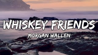 Morgan Wallen - Whiskey Friends (lyrics)