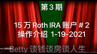 Betty谈房谈钱谈人生 第3期  15万 Roth IRA账户#2 操作介绍  1-19-2021