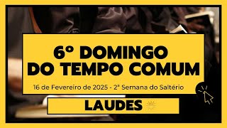 Laudes- 16 de Fevereiro de 2025| 6ª Semana do Tempo Comum|  2ª Semana do Saltério