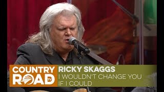 Ricky Skaggs sings "I Wouldn't Change you If I Could"