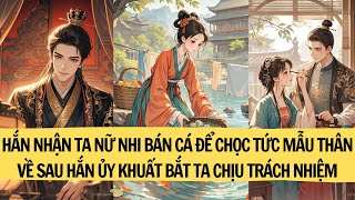 |REVIEW TRUYỆN| HẮN NHẬN TA NỮ NHI BÁN CÁ ĐỂ CHỌC TỨC MẪU THÂN VỀ SAU HẮN ỦY KHUẤT BẮT TA ...