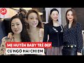 Gen nhan sắc nhà Huyền Baby khiến netizen bất ngờ: Mẹ trẻ đẹp cứ tưởng là 2 chị em