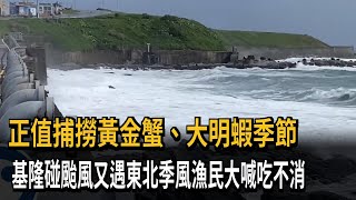 正值捕撈黃金蟹、大明蝦季節　基隆碰颱風又遇東北季風漁民大喊吃不消－民視新聞