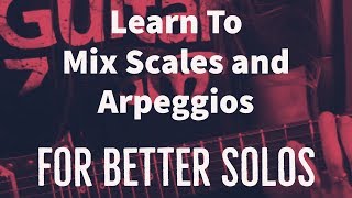 Mix Scales and Arpeggios for BETTER Guitar Solos | Steve Stine