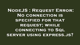 NodeJS : Request Error: No connection is specified for that request; while connecting to Sql server