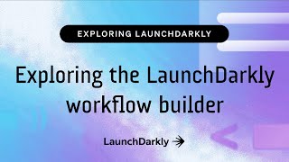 Exploring the LaunchDarkly workflow builder