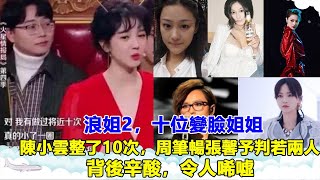 浪姐2,十位变脸姐姐曝光，陈小云整了10次，周笔畅张馨予判若两人，背后辛酸，令人唏嘘