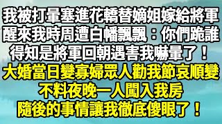 我被打暈塞進花轎替嫡姐嫁給將軍，醒來我時周遭白幡飄飄：你們跪誰，得知是將軍回朝遇害我嚇暈了！，大婚當日變寡婦眾人勸我節哀順變，不料夜晚一人闖入我房，隨後的事情讓我徹底傻眼了！【幸福人生】