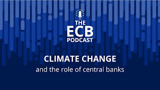 The ECB Podcast - Climate change and the role of central banks