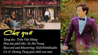 CHỢ QUÊ - XÚC ĐỘNG VÔ CÙNG KHI NGHE TUYỆT PHẨM CHỢ QUÊ  - SÁNG TÁC TRẦN HÙNG - CA SỸ HOÀNG TÙNG