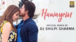 Hawayein – Official Remix by DJ Shilpi Sharma| Anushka|Shah Rukh| Pritam | Arijit