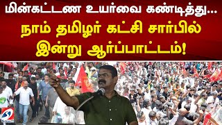 மின்கட்டண உயர்வை கண்டித்து  நாம் தமிழர் கட்சி சார்யில் இன்று ஆர்ப்பாட்டம்!