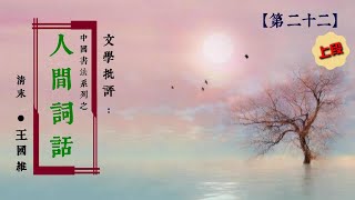 22-1中國書法系列之- 文學批評 【王國維 －人間詞話 : 第二十二- 上段】