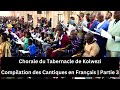 Chorale du Tabernacle de Kolwezi | Compilation des Cantiques en Français | Partie 3