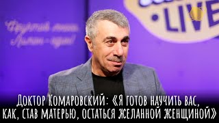 Доктор Комаровский: «Я готов научить вас, как, став матерью, остаться желанной женщиной»