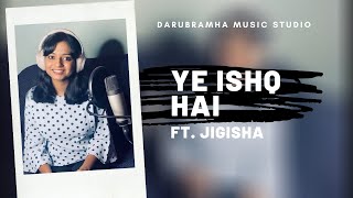 Ye Ishq Hai (Cover song)|| ft. Jigisha Mohapatra || Darubramha Musicals