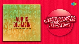 Aur Is Dil Mein Jhankar Beats | Digbijoy Acharjee | DJ Harshit Shah |DJ MHD IND |Jhankar Beats Songs