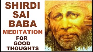 SHIRDI SAI BABA MEDITATION FOR GOOD THOUGHTS : VERY POWERFUL !