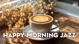 Happy Morning Jazz ~ Relaxing Coffee Music \u0026 Sweet Bossa Nova Piano for Great Mood