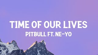 Pitbull, Ne-Yo - Time Of Our Lives (Lyrics)  | 1 Hour Popular Music 2023