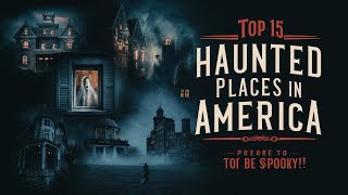 Exploring the Top 15 Haunted Places in America: Prepare to Be Spooked! - TRUE SCARY STORIES