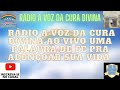 RÁDIO A VOZ DA CURA DIVINA AO VIVO SEMPRE UMA PALAVRA DE FÉ E ALÍVIO PARA OS VERDADEIROS CRISTÃOS