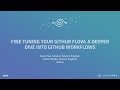 Fine Tuning Your GitHub Flow: A Deeper Dive Into GitHub Workflows - GitHub Universe 2017