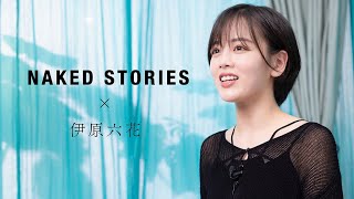 伊原六花  / NAKED STORIES 「だいぶ格好つけなくなりました」 演技に向き合うまっすぐなチカラ