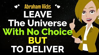 Leave The Universe With No Choice BUT TO DELIVER✨✅Abraham Hicks 2024