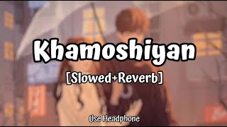 Khamoshiyan | [Slowed+Reverb] - Arijit Singh | Lofi Mix Audio Song | 10 PM LOFi