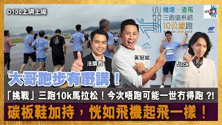 大哥跑「三跑」10k 馬拉松！今次唔跑可能一世冇得跑 ?! 碳板鞋加持，恍如飛機起飛一樣！｜D100上綱上線｜黃冠斌、法蘭西、JACK