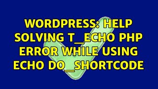 Wordpress: Help solving t_echo php error while using echo do_shortcode
