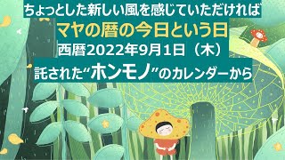 マヤ暦　西暦2022年9月1日（木）　「時の流れを変えれば、自分も変わり、未来も変わる 。」