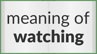 Watching | meaning of Watching