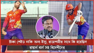 টাকা পেইড নাকি অন্য ইস্যু, রাজশাহীর সাথে কি হয়েছিল রায়ার্ন বার্ল সহ বিদেশীদের