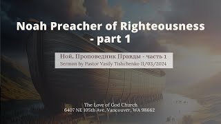 Noah Preacher of Righteousness - part 1. Sermon by Pastor Vasily Tishchenko 11/03/2024