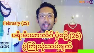 ♦February (22) စနေနေ့ ပရီးမီးယားလိဂ်ပွဲစဥ် (26) ပွဲကြိုသုံးသပ်ချက်♦